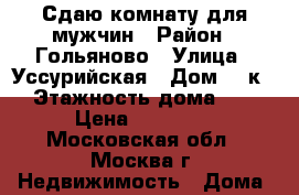 Сдаю комнату для мужчин › Район ­ Гольяново › Улица ­ Уссурийская › Дом ­ 1к2 › Этажность дома ­ 9 › Цена ­ 15 000 - Московская обл., Москва г. Недвижимость » Дома, коттеджи, дачи аренда   